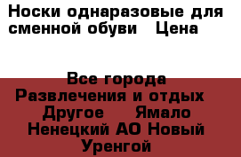 Носки однаразовые для сменной обуви › Цена ­ 1 - Все города Развлечения и отдых » Другое   . Ямало-Ненецкий АО,Новый Уренгой г.